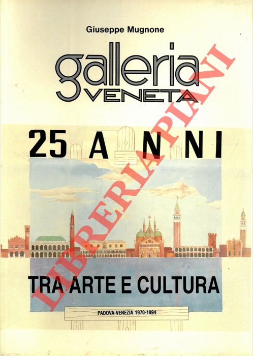 MUGNONE Giuseppe - - Galleria Veneta. 25 anni tra arte e cultura. Padova-Venezia 1970-1994.