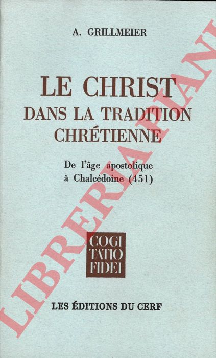 GRILLMEIER Aloys - - Le Christ dans la tradition chrtienne. De l'age apostolique  Chalcdoine (451).