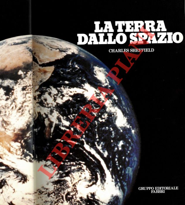 SHEFFIELD C. - - La terra dallo spazio. L'inedito volto del nostro pianeta visto dal satellite Landsat.