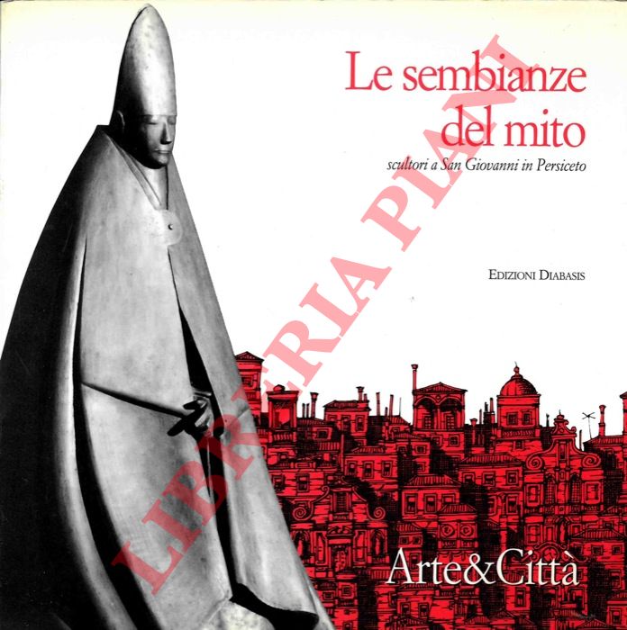 (CORDONI Giuseppe) - - Le sembianze del mito. Scultori a San Giovanni in Persiceto. Con un intervento di Giorgio Celli. Fotografie di Vasco Ascolini.