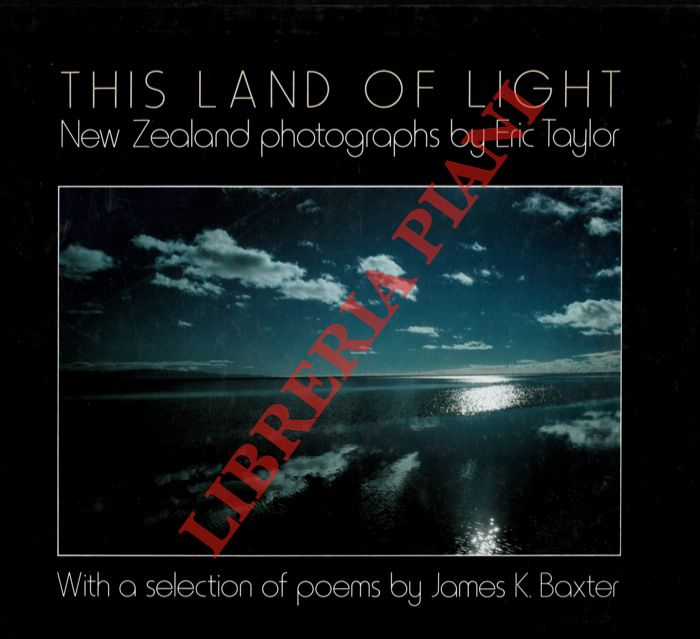 TAYLOR Eric - BAXTER James K. - - This Land of Light. New Zealand photographs by Eric Taylor. With a selection of poems by James K. Baxter.