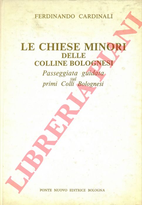 CARDINALI Ferdinando - - Le chiese minori delle colline bolognesi. Passeggiata guidata sui primi colli bolognesi.