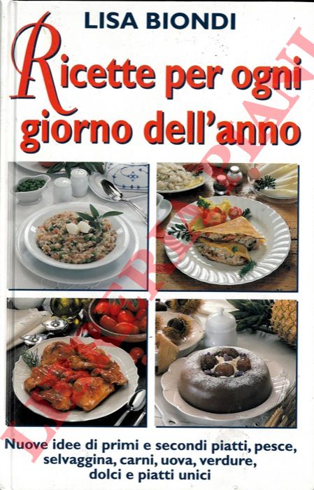 BIONDI Lisa - - Ricette per ogni giorno dell'anno. Nuove idee di primi e secondi piatti, pesce, selvaggina, carni, uova, verdure, dolci e piatti unici.