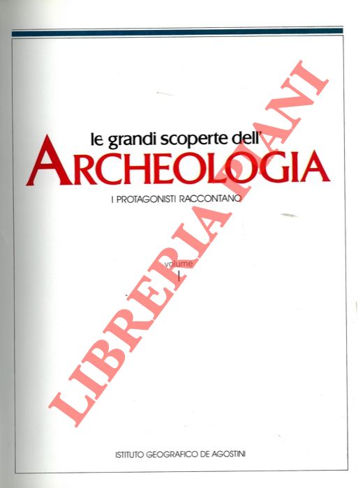 - - Le grandi scoperte dell'archeologia. I protagonistoi raccontano.