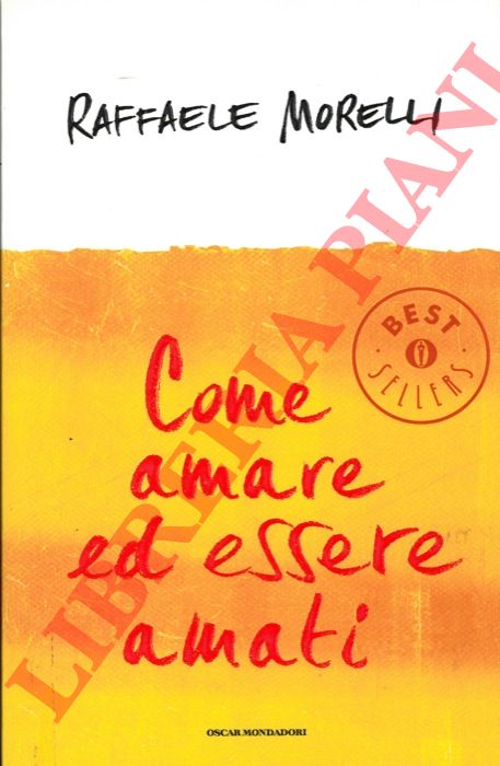 MORELLI Raffaele - - Come amare ed essere amati. La felicit per i single e per le coppie.