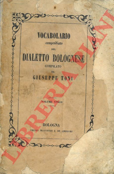 TONI Giuseppe - - Vocabolario compendiato tascabile del dialetto bolognese colla corrispondenza italiana e francese ed in fine il nome dei principali luoghi della nostra provincia.