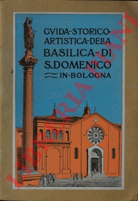 ALFONSI P.T. - - Guida storico artistica della Basilica di S. Domenico in Bologna.