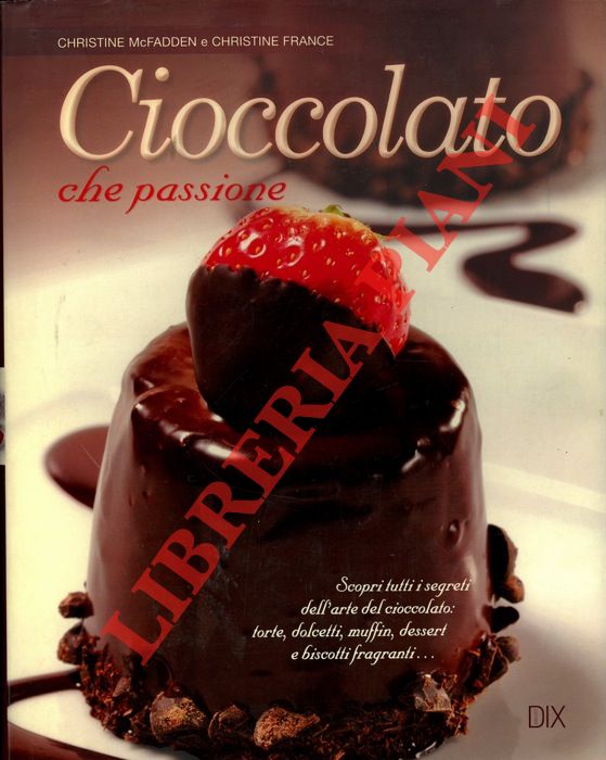 MCFADDEN Christine - FRANCE Christine - - Cioccolato che passione. Con pi di 200 ricette.