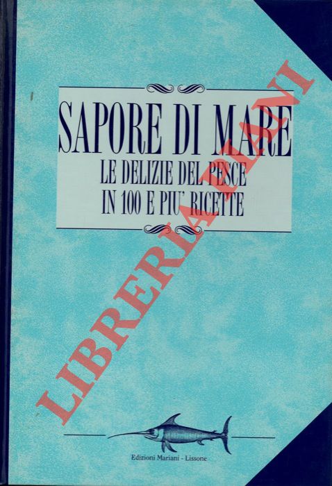 (MAURI Pierangelo) - - Sapore di mare. Le delizie del pesce in 100 e pi ricette.