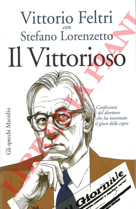 FELTRI Vittorio con LORENZETTI Stefano - - Il Vittorioso. Confessioni del direttore che ha inventato il gioco delle copie.