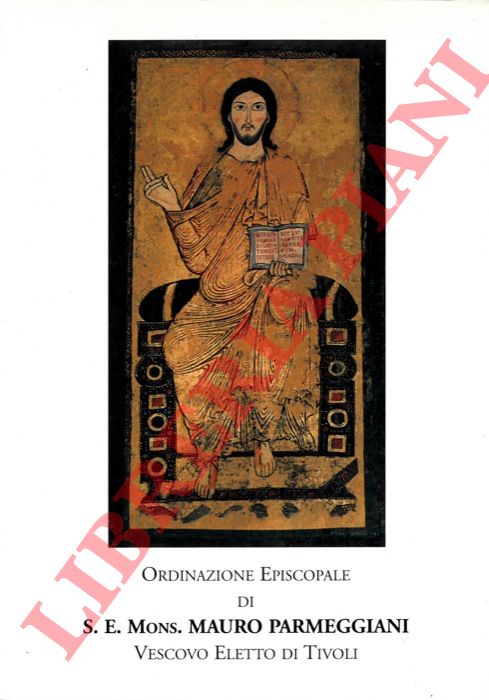 - - Ordinazione Episcopale di S.E. Mauro Parmeggiani Vescovo Eletto di Tivoli.