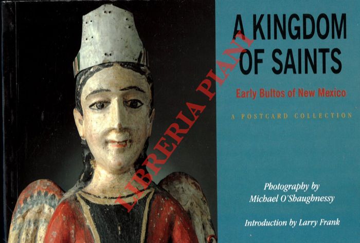 O'SHAUGHNESSY Michael - FRANK Larry - - A Kingdom of Saints. Early Bultos of New Mexico. A Postcard Collection. Photography by Michael O'Shaughnessy. Introduction by Larry Frank.