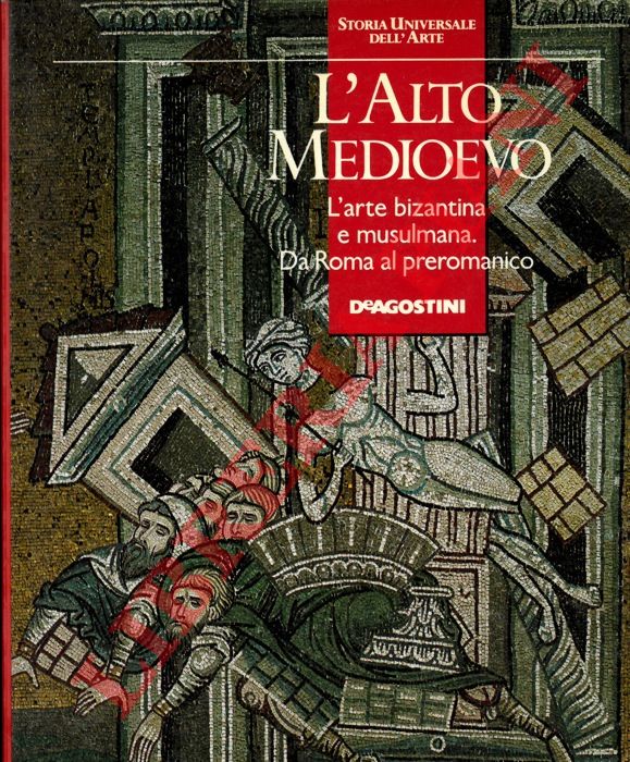 AA.VV. - -  L'Alto Medioevo. L'Arte bizantina e musulmana. Da Roma al preromanico.