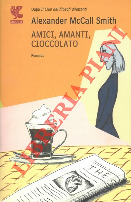 McCALL SMITH Alexander - - Amici, amanti, cioccolato.