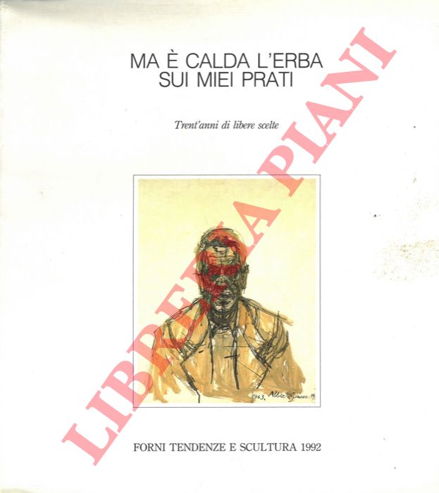 FORNI Tiziano - - Ma  calda l'erba sui miei prati. Trent'anni di libere scelte.