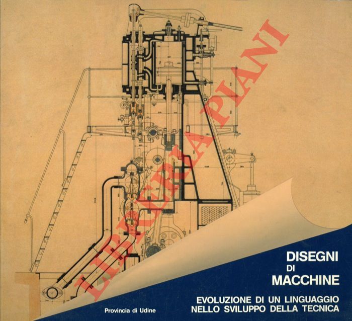 - - Disegni di macchine. Evoluzione di un linguaggio nello sviluppo della tecnica.
