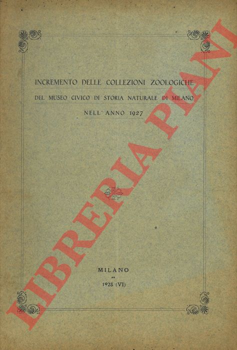 - - Incremento delle Collezioni zoologiche del Museo Civico di Storia Naturale di Milano nell'anno 1927, .. 1928, .. 1929, .. 1930, .. 1931.