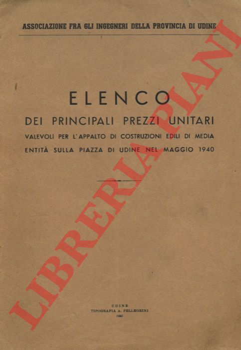 - - Elenco dei principali prezzi unitari valevoli per l'appalto di costruzioni edili di media entit sulla piazza di Udine nel maggio 1940.