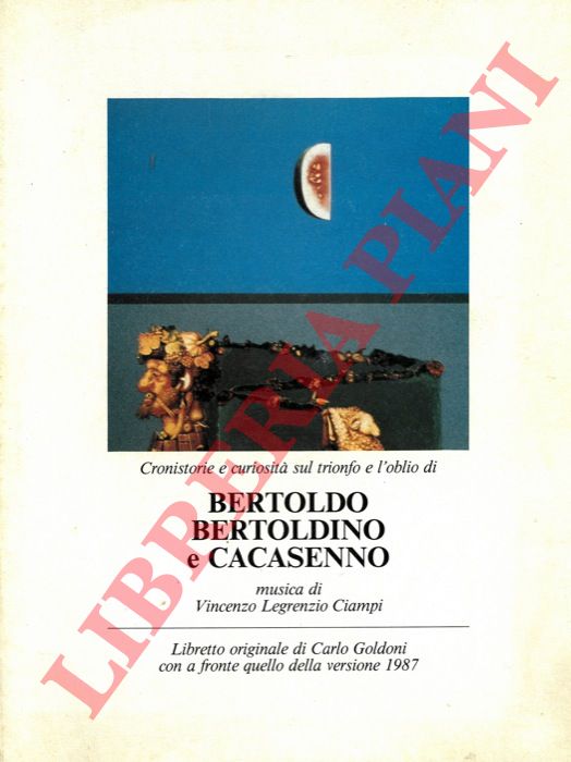 - - Cronistorie e curiosit sul trionfo e l'oblio di Bertoldo Bertoldino e Cacasenno musica di Vincenzo Legrenzio Ciampi. Libretto originale di Carlo Goldoni con a fronte quello della versione 1987.
