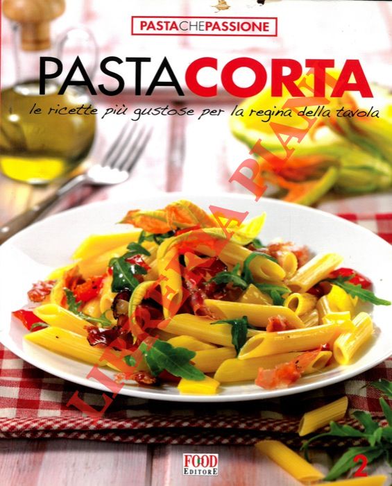 - - Pasta corta. Le ricette pi gustose per la regina della tavola.