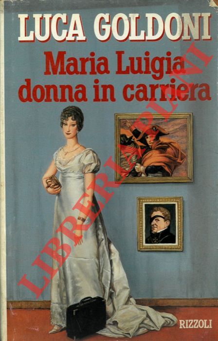 GOLDONI Luca - - Maria Luigia donna in carriera.