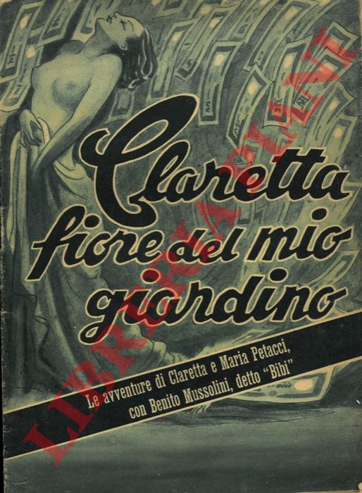 Spartacus (Raffaele OFFIDANI) - - Claretta fiore del mio giardino. Le avventure di Claretta e Maria Petacci con Benito Mussolini detto 'Bibi'.