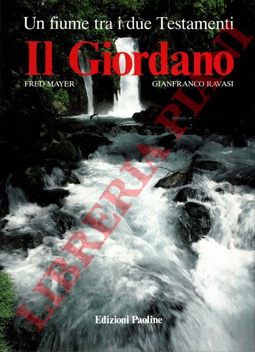 MAYER Fred - RAVASI Gianfranco - - Il Giordano un fiume tra i due Testamenti.