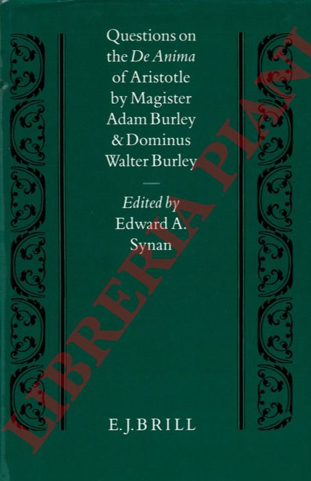 BURLEY Adam - BURLEY Walter - - Questions on the De Anima of Aristotle by Magister Adam Burley and Dominus Walter Burley. Edited by Edward A. Synan.