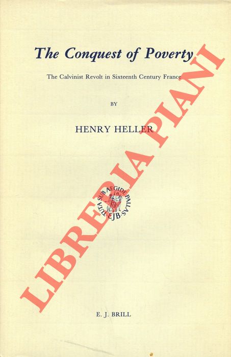 HELLER Henry - - The Conquest of Poverty. The Calvinist Revolt in Sixteenth Century France.