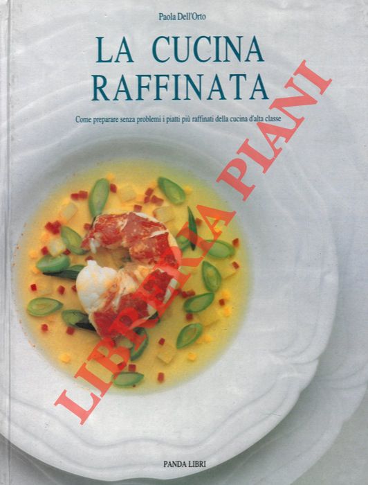 DELL'ORTO Paola - - La cucina raffinata. Come preparare senza problemi i piatti pi raffinati della cucina d'alta classe.