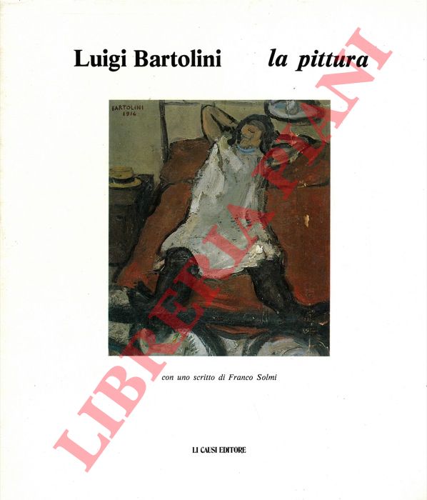- - Luigi Bartolini. La pittura. Con uno scritto di Franco Solmi.