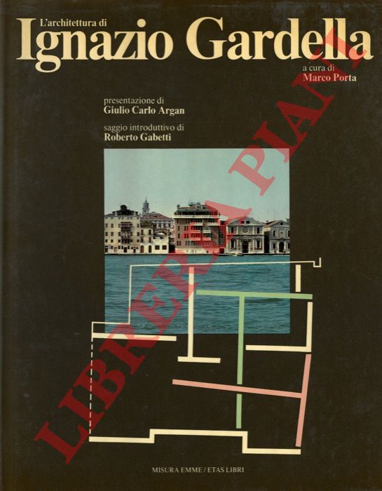 (PORTA Marco) - - L'architettura di Ignazio Gardella. Presentazione di Giulio Carlo Argan, saggio introduttivo di Roberto Gabetti. Testimonianze di F. Purini, A. C. Quintavalle, G. Romano, A. Rossi, F. Tentori.