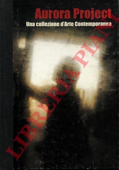 Guadagnini Walter - - Una collezione d'arte contemporanea. Aurora Project.