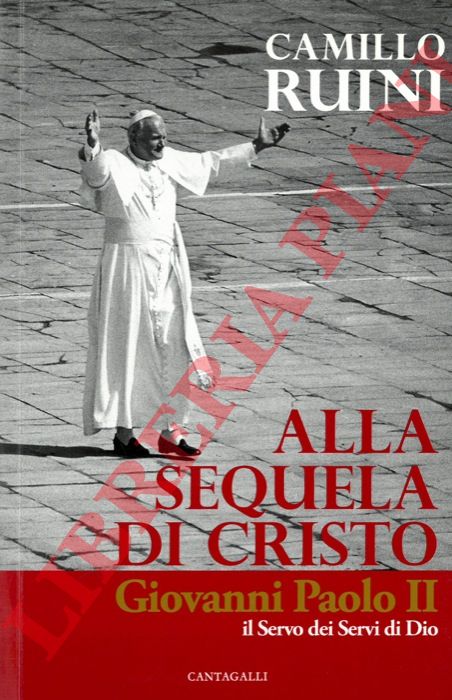 RUINI Camillo - - Alla sequela di Cristo. Giovanni Paolo II il Servo dei Servi di Dio.