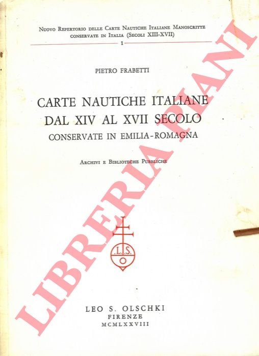 FRABETTI Pietro - - Carte nautiche italiane dal XIV al XVII secolo conservate in Emilia-Romagna. Archivi e Biblioteche Pubbliche.