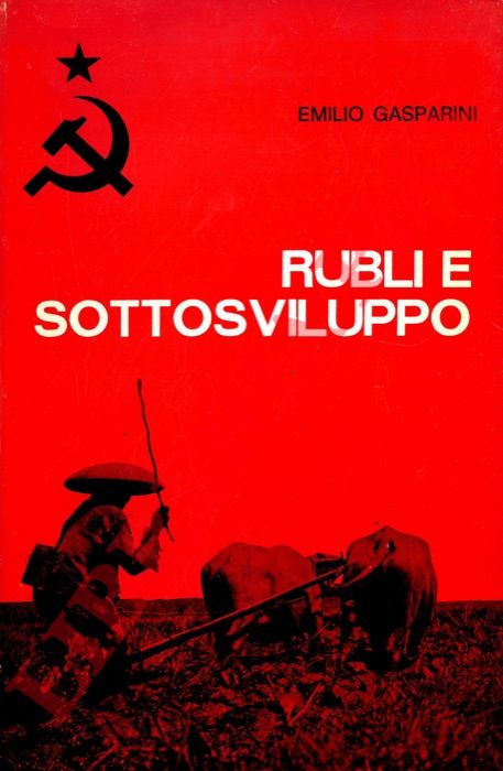 GASPARINI Emilio - - Rubli e sottosviluppo. Analisi e quantificazione dell'aiuto sovietico.