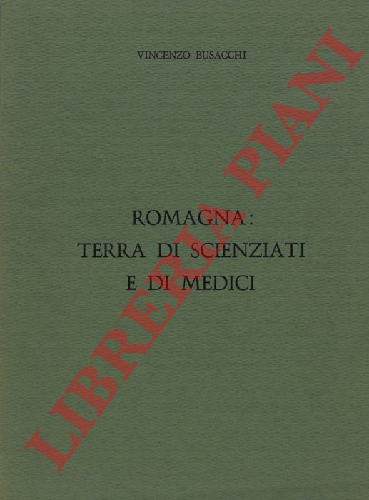BUSACCHI Vincenzo - - Romagna: terra di scienziati e di medici.