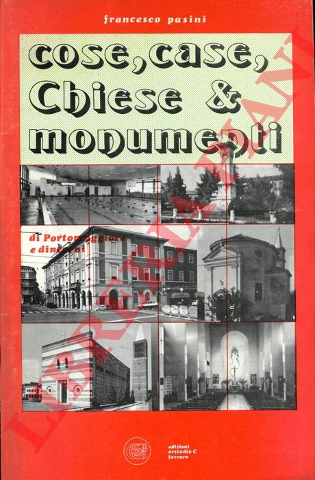 (PASINI Francesco) - - Cose, case, Chiese & monumenti di Portomaggiore e dintorni.
