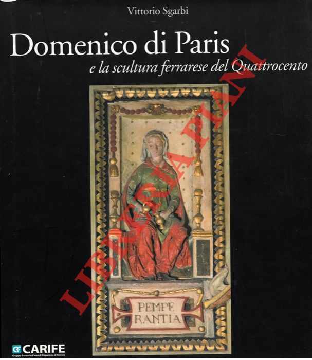 SGARBI Vittorio - - Domenico di Paris e la scultura ferrarese del Quattrocento.