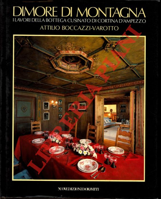 BOCCAZZI-VAROTTO Attilio - - Dimore di montagna. I lavori della Bottega Cusinato di Cortina d'Ampezzo.