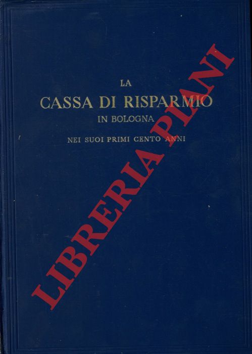 - - La Cassa di Risparmio di Bologna nei suoi primi cento anni. Note riassuntive degli atti.
