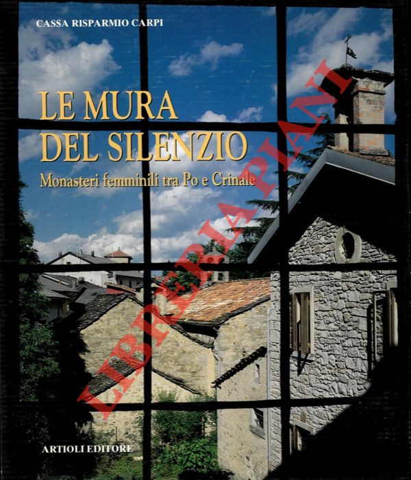 COLLI Dante - GARUTI Alfonso - PELLONI Romano - - Le mura del silenzio. Monasteri femminili tra Po e Crinale.