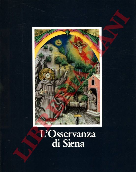 ALESSI Cecilia et AA. - - L'Osservanza di Siena. La basilica e i suoi codici miniati.