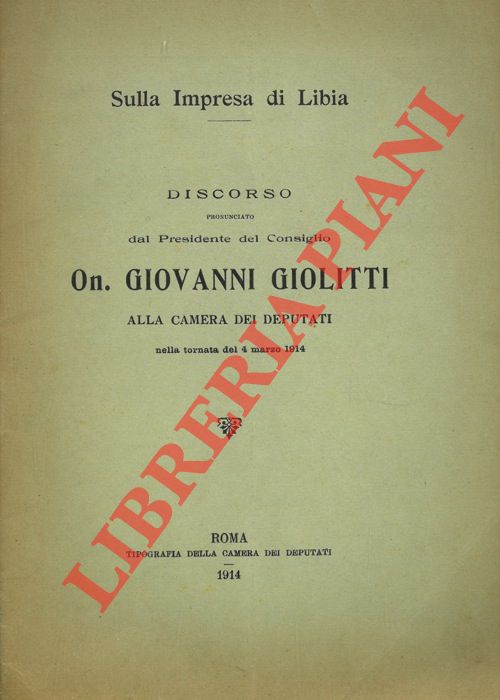 GIOLITTI Giovanni - - Sulla Impresa di Libia. Discorso pronunciato dal Presidente del Consiglio, On. G. Giolitti, alla Camera dei Deputati il 4 marzo 1914.