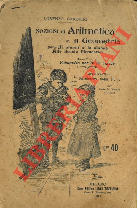 GARBIERI Lorenzo - - Nozioni di Aritmetica e di Geometria per gli alunni e le alunne delle Scuole Elementari. Volumetto per la IV Classe.