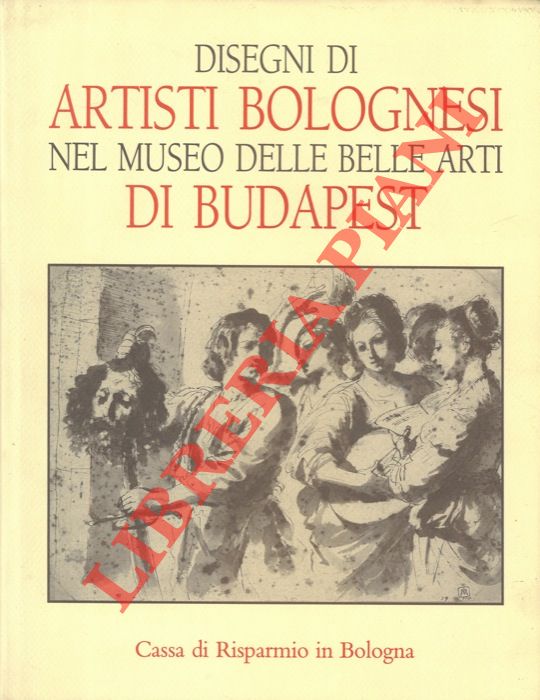 CZERE Andrea - - Disegni di artisti bolognesi nel Museo delle Belle Arti di Budapest.