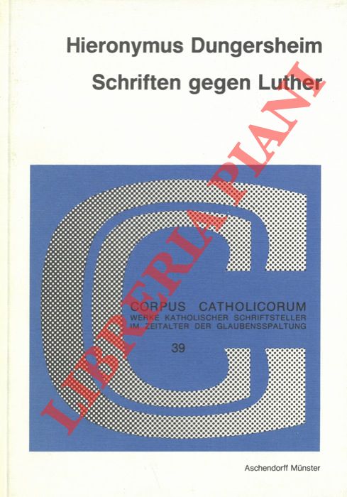 DUNGERSHEIM Hieronymus - - Hieronymus Dungersheim Schriften gegen Luther. Theorismata duodecim contra Lutherum Articuli sive libelli triginta. Herausgegeben und eingeleitet von Theobald Freudenberger.