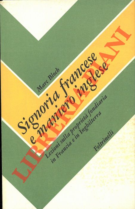BLOCH Marc - - Signoria francese e maniero inglese. Lezioni sulla propriet fondiaria in Francia e in Inghilterra. A cura di Dianella Gagliani, Giorgio Orlandi, Donatella Vasetti.