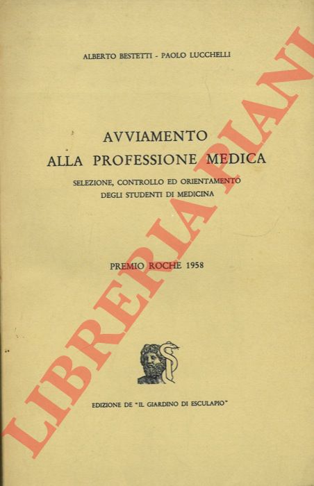 BESTETTI Alberto - LUCCHELLI Paolo - - Avviamento alla professione medica. Selezione, controllo ed orientamento degli studenti in medicina. Premio Roche 1958.