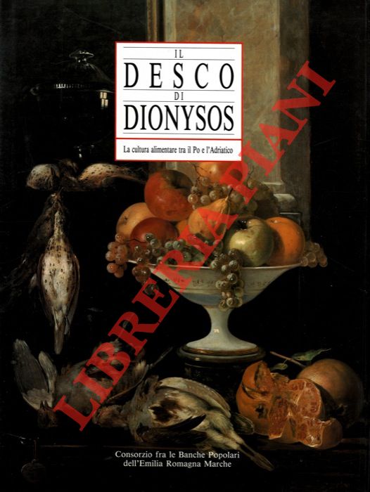 (ADANI Giuseppe) - - Il desco di Dionysos. La cultura alimentare tra il Po e l'Adriatico.